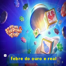 febre do ouro e real